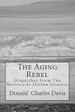 Search : The Aging Rebel: Dispatches From The Motorcycle Outlaw Frontier