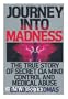Journey Into Madness: The True Story of Secret CIA Mind Control and Medical Abuse