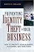 Preventing Identity Theft in Your Business: How to Protect Your Business, Customers, and Employees