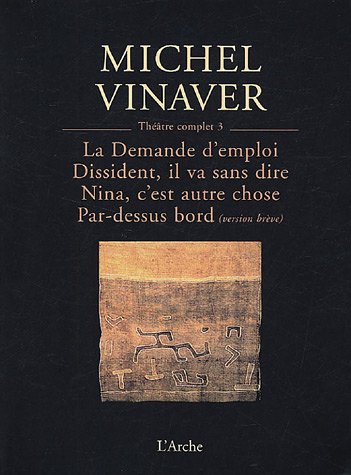 Th�atre complet 3 : La Demande d'emploi ; Dissident, il va sans dire ; Nina, c'est autre chose ; Par-dessus bord (version br�ve)