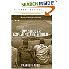 How Soccer Explains the World: An Unlikely Theory of Globalization by  Franklin Foer