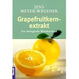 Grapefruitkernextrakt. Das biologische Wundermittel.von "Jens Meyer-Wegener"