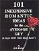 101 Inexpensive Romantic Ideas For The Average Guy: A Guys New Little Black Book