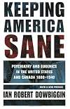 Keeping America Sane: Psychiatry and Eugenics in the United States and Canada, 1880-1940 (Cornell Studies in the History of Psychiatry)