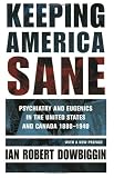 Keeping America Sane: Psychiatry and Eugenics in the United States and Canada, 1880-1940 (Cornell Studies in the History of Psychiatry)