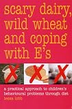 Food and Drink : Scary Dairy, Wild Wheat and Coping with E's: A Practical Approach to Children's Behavioural Problems Through Diet
