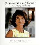Jacqueline Kennedy Onassis: The Making of a First Lady : A Tribute