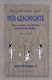 Der Betrug mit der Geschichte: Das Alte &Auml;gypten und die Bibel - Moustafa Gadalla