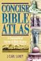 Concise Bible Atlas: A Geographical Survey of Bible History