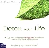 Detox your Life - Wie Sie Ihren K�rper beim Entgiften unterst�tzen und sich von Belastungen befreien: Mit Rezepten und Ihrem Detox-Wochenplan - Christian Matthai