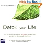 Detox your Life - Wie Sie Ihren Körper beim Entgiften unterstützen und sich von Belastungen befreien