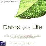 Detox your Life - Wie Sie Ihren K�rper beim Entgiften unterst�tzen und sich von Belastungen befreien: Mit Rezepten und Ihrem Detox-Wochenplanvon "Christian Matthai"