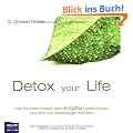 Detox your Life - Wie Sie Ihren K�rper beim Entgiften unterst�tzen und sich von Belastungen befreien: Mit Rezepten und Ihrem Detox-Wochenplan