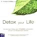 Bücher : Detox your Life - Wie Sie Ihren Körper beim Entgiften unterstützen und sich von Belastungen befreien: Mit Rezepten und Ihrem Detox-Wochenplan