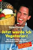 Suchen : Jetzt werde ich Vegetarier. Der einfache Weg zu einem gesünderen Leben ohne Fleisch.