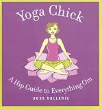 Yoga Chick: A Hip Guide to Everything Om