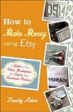 How to Make Money Using Etsy: A Guide to the Online Marketplace for Crafts and Handmade Products 510NOsdJEIL. SL160 How to Make Money Using Etsy: A Guide to the Online Marketplace for Crafts and Handmade Products