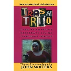 Trash Trio: Three Screenplays: Pink Flamingos / Desperate Living / Flamingos Forever