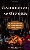 Gardening at Ginger: My Seven-Year Obsession with Designing and Planting a Personal Landscape