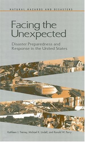 Facing the Unexpected: Disaster Preparedness and Response in the United States (<i>Natural Hazards and Disasters: Reducing Loss and Building Sustainability in a Hazardous World</i>: A Series)