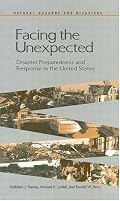 Facing the Unexpected: Disaster Preparedness and Response in the United States (<i>Natural Hazards and Disasters: Reducing Loss and Building Sustainability in a Hazardous World</i>: A Series)