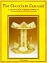 The Chocolate Carousel: A Fun Family Guide to Molding, Modeling & Creating Magical Gifts from Chocolate