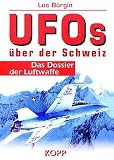 UFOs &uuml;ber der Schweiz - Das Dossier der Luftwaffe - Luc B&uuml;rgin