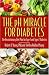The pH Miracle for Diabetes: The Revolutionary Diet Plan for Type 1 and Type 2 Diabetics