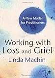 Working with loss and grief : a new model for practitioners