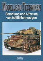 Modellbau-Techniken: Teil 2: Bemalung und Alterung von Milit&auml;rfahrzeugen