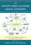 The Twenty-First-Century Media Industry: Economic and Managerial Implications in the Age of New Media (Studies in New Media)