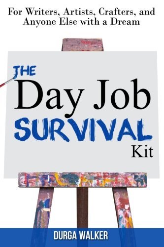 The Day Job Survival Kit: For Writers, Artists, Crafters, and Anyone Else with a Dream, by Durga Walker