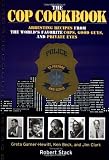 The Cop Cookbook: Arresting Recipes from the World`s Favorite Cops, Good Guys, and Private Eyes