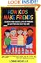 How Kids Make Friends: Secrets for Making Lots of Friends No Matter How Shy You Are