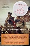 I Wish Id Been There: Twenty Historians Bring to Life the Dramatic Events That Changed America (Vintage)