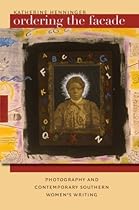 Ordering the Facade: Photography and Contemporary Southern Women's Writing (New Directions in Southern Studies) Ordering the Facade: Photography and Contemporary Southern Women's Writing (New Directions in Southern Studies)