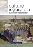 The Culture of Regionalism: Art, Architecture and International Exhibitions in France, Germany and Spain, 1890-1939