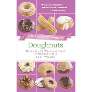 A Baker's Field Guide to Doughnuts: More than 60 Warm and Fresh Homemade Treats (Baker's FG)