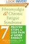 Fibromyalgia and Chronic Fatigue Syndrome: Seven Proven Steps to Less Pain and More Energy