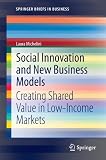 Social Innovation and New Business Models: Creating Shared Value in Low-Income Markets (SpringerBriefs in Business)