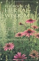 The Book of Herbal Wisdom: Using Plants as Medicines