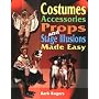 Costumes, Accessories, Props and Stage Illusions Made Easy