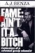 Fame: Ain't it a Bitch: Confessions of a Reformed Gossip Columnist