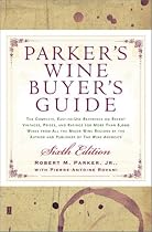 Parker's Wine Buyer's Guide 6th Edition : The Complete, Easy-to-Use Reference on Recent Vintages, Prices, and Ratings for More Than 8,000 Wines from All the Major Wine Regions