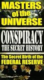 Conspiracy The Secret History, Vol. 1 -  Masters of the Universe: The Secret Birth of The Federal Reserve
