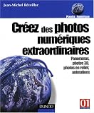 Cr�ez des photos num�riques extraordinaires - Panoramas, images 3D, photos en relief, animations