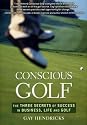 Conscious Golf: The Three Secrets of Success in Golf, Business and Life and Golf