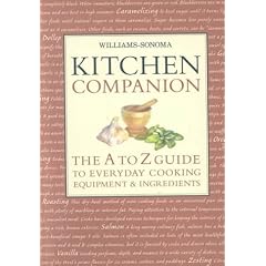 Williams Sonoma Kitchen Companion : The A to Z Guide to Everyday Cooking, Equipment, and Ingredients