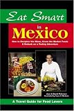 Eat Smart in Mexico: How to Decipher the Menu, Know the Market Foods & Embark on a Tasting Adventure (Eat Smart Series, No. 4) (Eat Smart, No 4)