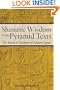 Shamanic Wisdom in the Pyramid Texts: The Mystical Tradition of Ancient Egypt